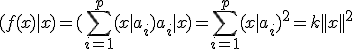 (f(x)|x)=(\sum_{i=1}^{p}(x|a_{i})a_{i}|x)=\sum_{i=1}^{p}(x|a_{i})^{2}=k||x||^{2}